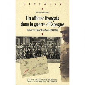 Un Officier Francais Dans La Guerre D'espagne , Carriere Et Ecrits D'henri Morel (1919-1944) - Anne-aurore Inquimbert