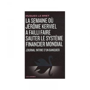 La Semaine Ou Jerome Kerviel A Failli Faire Sauter Le Systeme Financier Mondial , Journal Intime D'un Banquier - Hugues Le Bret