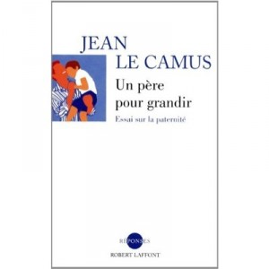 Un Pere Pour Grandir , Essai Sur La Paternite - Jean Le Camus