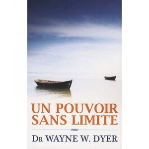 Un Pouvoir Sans Limite - Wayne W. Dyer