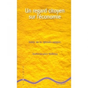 Un Regard Citoyen Sur L'economie , Sortir De La Pensee Unique - Andre-jacques Holbecq