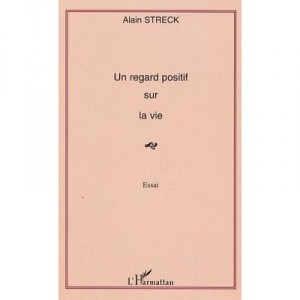 Un Regard Positif Sur La Vie - Alain Streck