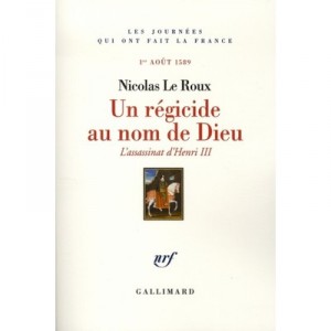 Un Regicide Au Nom De Dieu , L'assassinat D'henri Iii - Nicolas Le Roux