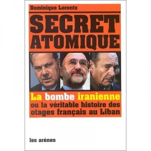Secret Atomique , La Bombe Iranienne Ou La Veritable Histoire Des Otages Francais Du Liban - Dominique Lorentz
