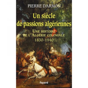 Un Siecle De Passions Algeriennes , Une Histoire De L'algerie Coloniale 1830-1940 - Pierre Darmon