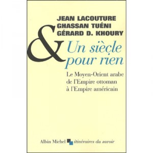 Un Siecle Pour Rien , Le Moyen-orient Arabe De L'empire Ottoman A L'empire Americain - Gerard-d Dhouri , Jean Lacouture , Ghass