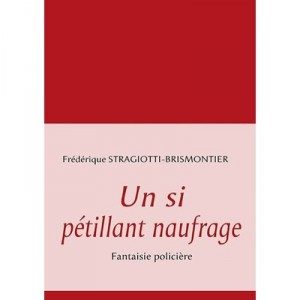 Un Si Petillant Naufrage , Fantaisie Policiere - Frederique Stragiotti-brismontier
