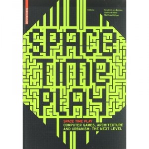 Space Time Play: Computer Games, Architecture And Urbanism: The Next Level /anglais - Walz Von Borries