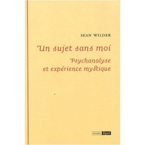 Un Sujet Sans Moi , Psychanalyse Et Experience Mystique - Sean Wilder