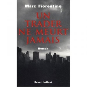 Un Trader Ne Meurt Jamais - Marc Fiorentino