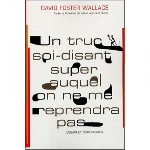 Un Truc Soi-disant Super Auquel On Ne Me Reprendra Pas - David Foster Wallace