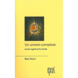Un Univers Complexe , Pour En Finir Avec Le Materialisme Et La Science Meccano - Marc Halevy