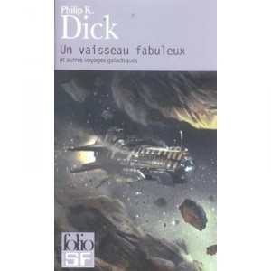 Un Vaisseau Fabuleux Et Autres Voyages Galactiques - Philip K. Dick