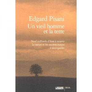 Un Vieil Homme Et La Terre , Neuf Milliards D'etres A Nourrir , La Nature Et Les Societes Rurales A Sauvegarder - Edgard Pisani