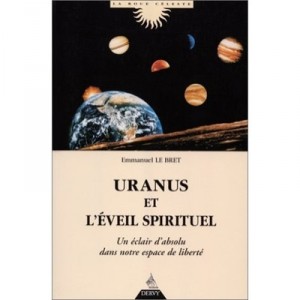 Uranus Et L'eveil Spirituel , Un Eclair D'absolu Dans Notre Espace De Liberte - Emmanuel Le Bret