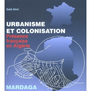 Urbanisme Et Colonisation , Presence Francaise En Algerie - Said Almi