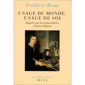 Usage Du Monde , Usage De Soi . Enquete Sur Les Memorialistes D'ancien Regime - Frederic Briot