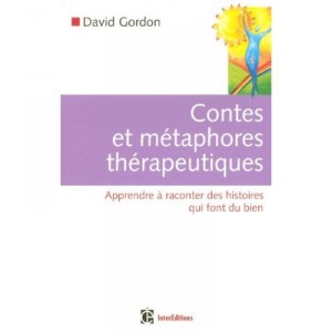 Contes Et Metaphores Therapeutiques , Apprendre A Raconter Des Histoires Qui Font Du Bien - David Gordon