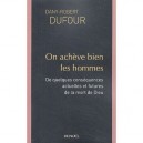On Acheve Bien Les Hommes , De Quelques Consequences Actuelles Et Futures De La Mort De Dieu - Dany-robert Dufour