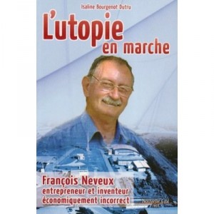 Utopie En Marche , Francois Neveux, Entrepreneur Et Inventeur - Bourgenot , Dutru