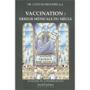 Vaccination : L'erreur Medicale Du Siecle - Louis De Brouwer