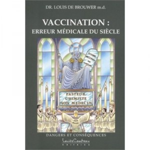 Vaccination : L'erreur Medicale Du Siecle - Louis De Brouwer