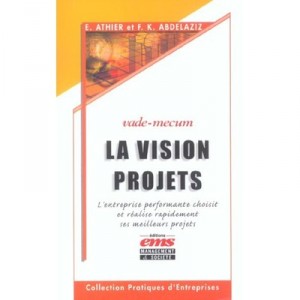 Vade-mecum La Vision Projets , L'entreprise Performante Choisit Et Realise Rapidement Ses Meilleurs Projets - E Athier , F-k Ab