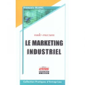 Vade-mecum Le Marketing Industriel - Francois Blanc