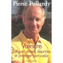 Vaincre Fatigue, Stress, Deprime Et Proteger Son Coeur - Pierre Pallardy