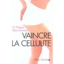 Vaincre La Cellulite - Philippe Blanchemaison