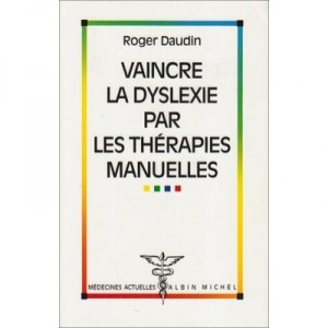 Vaincre La Dyslexie Par Les Therapies Manuelles - Daudin Roger