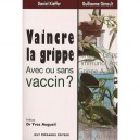 Vaincre La Grippe , Avec Ou Sans Vaccin ? - Daniel Kieffer , Guillaume Gerault