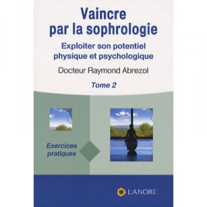 Vaincre Par La Sophrologie T.2 , Exploiter Son Potentiel Physique Et Psychologique - Raymond Abrezol