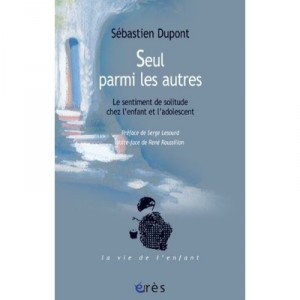 Seul Parmi Les Autres , Le Sentiment De Solitude Chez L'enfant Et L'adolescent - Sebastien Dupont