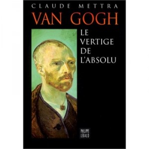 Van Gogh, Le Vertige De L'absolu - Claude Mettre