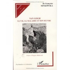 Van Gogh , Sa Vie, Sa Maladie Et Son Oeuvre - Francoise Minkowska