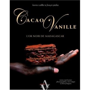 Cacao Vanille , L'or Noir De Madagascar - Francois Pralus , Laurence Cailler