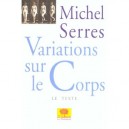 Variations Sur Le Corps - Michel Serres