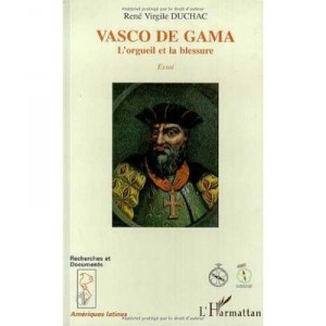Vasco De Gama , L'orgueil Et La Blessure - Rene Virgile Duchac