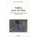 Veillees Pour Les Mots , Aime Cesaire, Patrick Chamoiseau Et Maryse Conde - Rose-myriam Rejouis