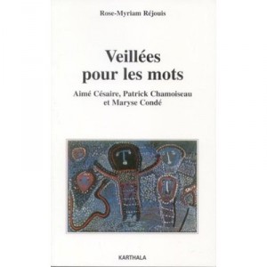 Veillees Pour Les Mots , Aime Cesaire, Patrick Chamoiseau Et Maryse Conde - Rose-myriam Rejouis
