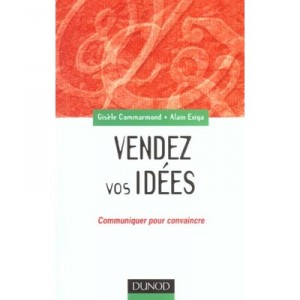Vendez Vos Idees , Communiquer Pour Convaincre En Interne Comme En Externe - Exiga , Commarmond