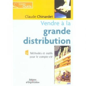 Vendre A La Grande Distribution , Methodes Et Outils Pour Le Compte-cle - Claude Chinardet