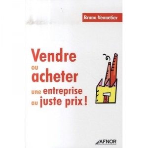 Vendre Ou Acheter Une Entreprise Au Juste Prix ! - Bruno Vennetier