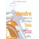 Vendre Pour La Premiere Fois. Toute La Vente En 15 Etapes. - Rene Moulinier