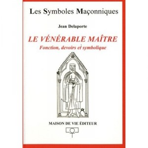 Le Venerable Maitre , Fonction, Devoirs Et Symbolique - Jean Delaporte