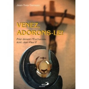 Venez, Adorons-le ! Prier Devant L'eucharistie Avec Jean-paul Ii - Jean-yves Garneau