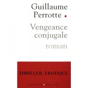 Vengeance Conjugale - Guillaume Perrotte