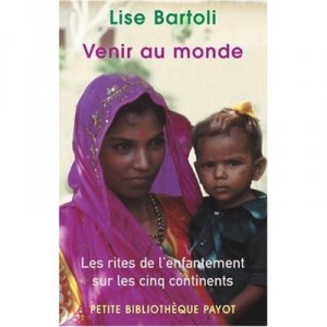 Venir Au Monde , Les Rites De L'enfantement Sur Les Cinq Continents - Lise Bartoli