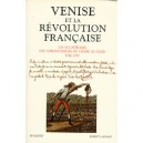 Venise Et La Revolution Francaise : Les 470 Depeches Des Ambassadeurs De Venise Au Doge - Collectif